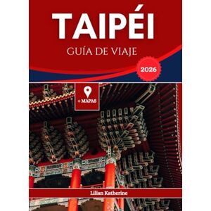 KATHERINE, LILIAN TAIPÉI GUÍA DE VIAJE 2026 KATHERINE, LILIAN TAIPÉI GUÍA DE VIAJE 2026