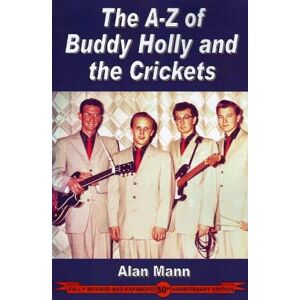 Alan Mann A-Z of Buddy Holly & the Crickets: Revised & Expanded 50th Anniversary Edition Alan Mann A-Z of Buddy Holly & the Crickets: Revised & Expanded 50th Anniversary Edition