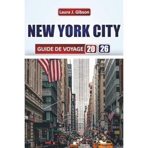 Gibson NEW YORK CITY GUIDE DE VOYAGE 2026: Découvrez les principales attractions, la cuisine locale, les itinéraires, les quartiers et les expériences ... débutants et les voyageurs expérimentés Gibson NEW YORK CITY GUIDE DE VOYAGE 2026: Découvrez les principales attractions, la cuisine locale, les itinéraires, les quartiers et les expériences ... débutants et les voyageurs expérimentés