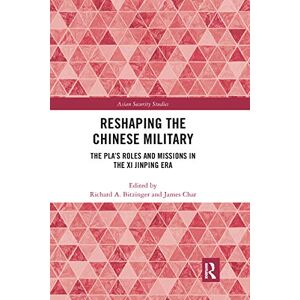 Reshaping the Chinese Military: The PLA's Roles and Missions in the Xi Jinping Era (Asian Security Studies) Reshaping the Chinese Military: The PLA's Roles and Missions in the Xi Jinping Era (Asian Security Studies)
