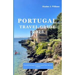 Williams, Heather J. MOVING TO PORTUGAL 2025: Essential Pathways to Life in a Land of Sun, Sea, and Tradition Williams, Heather J. MOVING TO PORTUGAL 2025: Essential Pathways to Life in a Land of Sun, Sea, and Tradition