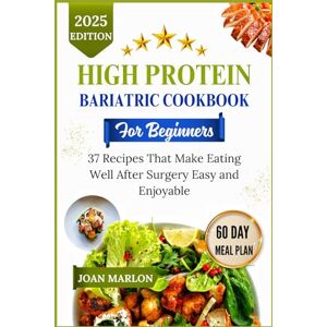 MARLON, JOAN HIGH PROTEIN BARIATRIC COOKBOOK FOR BEGINNERS: 37 Recipes That Makes Eating Well After Surgery Easy and Enjoyable MARLON, JOAN HIGH PROTEIN BARIATRIC COOKBOOK FOR BEGINNERS: 37 Recipes That Makes Eating Well After Surgery Easy and Enjoyable