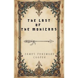 Cooper, James Fenimore The Last of the Mohicans: A Frontier Adventure; Unabridged and Original Illustrations Cooper, James Fenimore The Last of the Mohicans: A Frontier Adventure; Unabridged and Original Illustrations