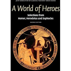 Joint Association of Classical Teachers' Greek Course, Joint Association of Classical Teachers' Greek Course A World of Heroes: Selections from Homer, Herodotus and Sophocles (Reading Greek) Joint Association of Classical Teachers' Greek Course, Joint Association of Classical Teachers' Greek Course A World of Heroes: Selections from Homer, Herodotus and Sophocles (Reading Greek)