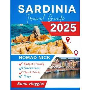 Nick, Nomad Sardinia Travel Guide (2025 Edition): Top Attractions and Must-Do Activities, Expertly Curated Itineraries, Easy-to-Follow Maps, Hidden Gems and Comprehensive Insider Tips Nick, Nomad Sardinia Travel Guide (2025 Edition): Top Attractions and Must-Do Activities, Expertly Curated Itineraries, Easy-to-Follow Maps, Hidden Gems and Comprehensive Insider Tips