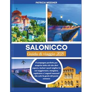 Weesner, Patricia Salonicco Guida di viaggio 2025: Il compagno perfetto per scoprire tutto ciò che devi sapere, inclusi i posti migliori in cui soggiornare, mangiare, esplorare e i segreti nascosti Weesner, Patricia Salonicco Guida di viaggio 2025: Il compagno perfetto per scoprire tutto ciò che devi sapere, inclusi i posti migliori in cui soggiornare, mangiare, esplorare e i segreti nascosti