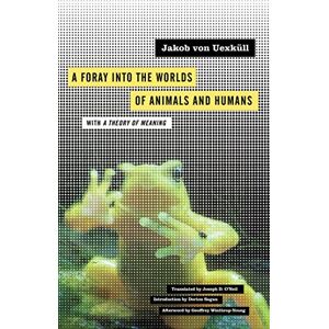 Uexküll, Jakob von A Foray into the Worlds of Animals and Humans: with A Theory of Meaning: 12 (Posthumanities) Uexküll, Jakob von A Foray into the Worlds of Animals and Humans: with A Theory of Meaning: 12 (Posthumanities)