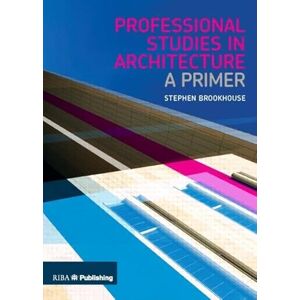 Brookhouse, Stephen Professional Studies in Architecture: A Primer Brookhouse, Stephen Professional Studies in Architecture: A Primer