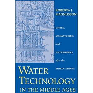 Magnusson, Roberta J. Water Technology in the Middle Ages: Cities, Monasteries, and Waterworks after the Roman Empire (Johns Hopkins Studies in the History of Technology) Magnusson, Roberta J. Water Technology in the Middle Ages: Cities, Monasteries, and Waterworks after the Roman Empire (Johns Hopkins Studies in the History of Technology)