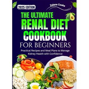 Cooke, Zelene THE ULTIMATE RENAL DIET COOKBOOK FOR BEGINNERS: Practical Recipes and Meal Plans to Manage Kidney Health with Confidence Cooke, Zelene THE ULTIMATE RENAL DIET COOKBOOK FOR BEGINNERS: Practical Recipes and Meal Plans to Manage Kidney Health with Confidence