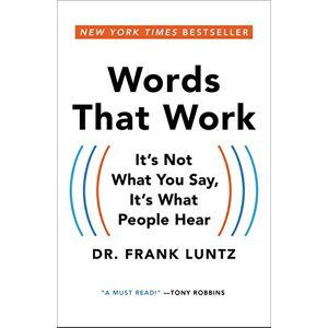 Luntz, Dr. Frank Words That Work: It's Not What You Say, It's What People Hear Luntz, Dr. Frank Words That Work: It's Not What You Say, It's What People Hear