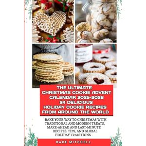 Mitchell, Bake THE ULTIMATE CHRISTMAS COOKIE ADVENT CALENDAR 2025-2026 24 DELICIOUS HOLIDAY COOKIE RECIPES FROM AROUND THE WORLD: Bake Your Way to Christmas with ... Recipes, Tips, and Global Holiday Traditions Mitchell, Bake THE ULTIMATE CHRISTMAS COOKIE ADVENT CALENDAR 2025-2026 24 DELICIOUS HOLIDAY COOKIE RECIPES FROM AROUND THE WORLD: Bake Your Way to Christmas with ... Recipes, Tips, and Global Holiday Traditions