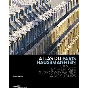 Pinon, Pierre ATLAS DU PARIS HAUSSMANNIEN LA VILLE EN HÉRITAGE DU SECOND EMPIRE À NOS JOURS Pinon, Pierre ATLAS DU PARIS HAUSSMANNIEN LA VILLE EN HÉRITAGE DU SECOND EMPIRE À NOS JOURS