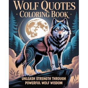 Graphics Arts, Olajumoke Wolf Quotes Coloring Book: Unleash Strength Through Powerful Wolf Wisdom Graphics Arts, Olajumoke Wolf Quotes Coloring Book: Unleash Strength Through Powerful Wolf Wisdom