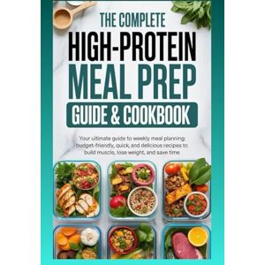 Todosia, Catalin The Complete High-Protein Meal Prep Guide & Cookbook: Your Ultimate Guide to Weekly Meal Planning: Budget-Friendly, Quick, and Delicious Recipes to Build Muscle, Lose Weight, and Save Time. Todosia, Catalin The Complete High-Protein Meal Prep Guide & Cookbook: Your Ultimate Guide to Weekly Meal Planning: Budget-Friendly, Quick, and Delicious Recipes to Build Muscle, Lose Weight, and Save Time.