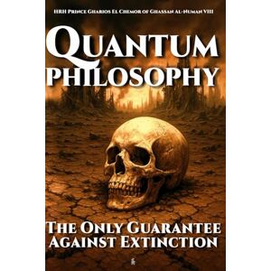 Al-Numan VIII, HRH Prince Gharios El Chemor of Ghassan Quantum Philosophy: The Only Guarantee Against Extinction Al-Numan VIII, HRH Prince Gharios El Chemor of Ghassan Quantum Philosophy: The Only Guarantee Against Extinction