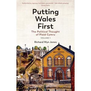 Jones, Richard Wyn Putting Wales First: The Political Thought of Plaid Cymru (Volume 1) Jones, Richard Wyn Putting Wales First: The Political Thought of Plaid Cymru (Volume 1)