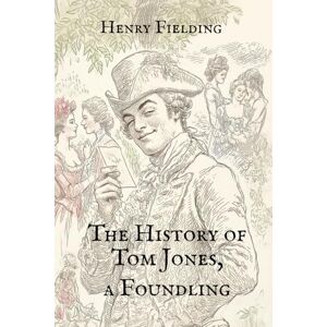 Fielding, Henry The History of Tom Jones, a Foundling: A Satirical Tale of Love and Identity in 18th Century England Fielding, Henry The History of Tom Jones, a Foundling: A Satirical Tale of Love and Identity in 18th Century England