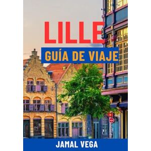 Vega+ LILLE GUÍA DE VIAJE: Descubra el encanto del casco antiguo, el Art Nouveau, las principales atracciones, la gastronomía local y los tesoros ocultos: ... para la aventura definitiva en Francia Vega+ LILLE GUÍA DE VIAJE: Descubra el encanto del casco antiguo, el Art Nouveau, las principales atracciones, la gastronomía local y los tesoros ocultos: ... para la aventura definitiva en Francia