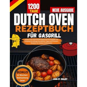HALEY, ANN D DUTCH OVEN REZEPTBUCH FÜR GASGRILL: Leckere und schmackhafte Mahlzeiten ,Camping mit anfängerfreundlichen Tipps und 5-Zutaten-Rezepten für Outdoor-Enthusiasten. Kochbuch für Anfänger. HALEY, ANN D DUTCH OVEN REZEPTBUCH FÜR GASGRILL: Leckere und schmackhafte Mahlzeiten ,Camping mit anfängerfreundlichen Tipps und 5-Zutaten-Rezepten für Outdoor-Enthusiasten. Kochbuch für Anfänger.