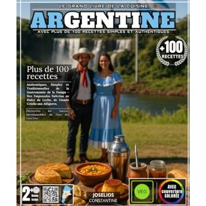 CONSTANTINE, JOSELIOS Le Grand Livre de la Cuisine Argentine: Plus de 100 Recettes Authentiques, Simples et Traditionnelles de la Gastronomie de la Pampa Des Empanadas ... Découvrez les Saveurs Incomparables du Pays CONSTANTINE, JOSELIOS Le Grand Livre de la Cuisine Argentine: Plus de 100 Recettes Authentiques, Simples et Traditionnelles de la Gastronomie de la Pampa Des Empanadas ... Découvrez les Saveurs Incomparables du Pays