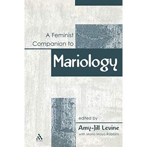 Levine, Amy-Jill A Feminist Companion to Mariology: v. 10 (Feminist Companion to the New Testament and Early Christian Writings) Levine, Amy-Jill A Feminist Companion to Mariology: v. 10 (Feminist Companion to the New Testament and Early Christian Writings)