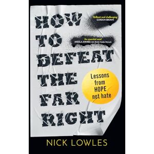 Lowles, Nick How to Defeat the Far Right: Extremism is on the rise – HOPE not hate can stop it Lowles, Nick How to Defeat the Far Right: Extremism is on the rise – HOPE not hate can stop it