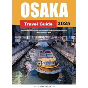Taylor OSAKA TRAVEL GUIDE 2025: Explore Vibrant Street Food, Historic Castles, and Futuristic Attractions in Japan's Culinary Capital Taylor OSAKA TRAVEL GUIDE 2025: Explore Vibrant Street Food, Historic Castles, and Futuristic Attractions in Japan's Culinary Capital
