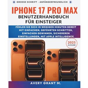 Avery iPhone 17 Pro Max Benutzerhandbuch Für Einsteiger: Fühlen Sie sich in wenigen Minuten bereit mit einfachen, geführten Schritten, einfachen Gewinnen, ... (IPHONE 17, 17 AIR, PRO, PRO MAX SERIES) Avery iPhone 17 Pro Max Benutzerhandbuch Für Einsteiger: Fühlen Sie sich in wenigen Minuten bereit mit einfachen, geführten Schritten, einfachen Gewinnen, ... (IPHONE 17, 17 AIR, PRO, PRO MAX SERIES)
