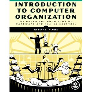Plantz, Bob Introduction to Computer Organization: An Under the Hood Look at Hardware and x86-64 Assembly Plantz, Bob Introduction to Computer Organization: An Under the Hood Look at Hardware and x86-64 Assembly