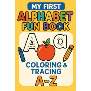 Savaliya, Mrs Jayaben My First Alphabet Fun Book: Coloring & Tracing A–Z Savaliya, Mrs Jayaben My First Alphabet Fun Book: Coloring & Tracing A–Z