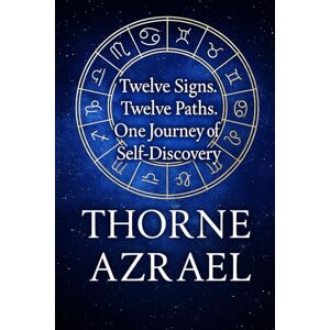 Azrael, Thorne Twelve signs. Twelve paths. One journey of self-discovery Azrael, Thorne Twelve signs. Twelve paths. One journey of self-discovery