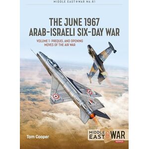 Cooper, Tom The June 1967 Arab-Israeli Six-Day War: Volume 1: Prequel and Opening Moves of the Air War: 61 (Middle East@War) Cooper, Tom The June 1967 Arab-Israeli Six-Day War: Volume 1: Prequel and Opening Moves of the Air War: 61 (Middle East@War)