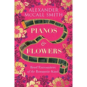 Alexander McCall Smith Pianos and Flowers: Brief Encounters of the Romantic Kind Alexander McCall Smith Pianos and Flowers: Brief Encounters of the Romantic Kind