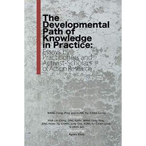 HSIA, Dr Lin-Ching The Developmental Path of Knowledge in Practice: Essays by Practitioners and Activist-Scholars of Action Research HSIA, Dr Lin-Ching The Developmental Path of Knowledge in Practice: Essays by Practitioners and Activist-Scholars of Action Research
