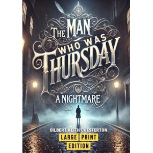 Chesterton, Gilbert Keith The Man Who Was Thursday: A Nightmare (Large Print Edition): A Philosophical Thriller Exploring Anarchy, Identity, and the Struggle for Meaning Chesterton, Gilbert Keith The Man Who Was Thursday: A Nightmare (Large Print Edition): A Philosophical Thriller Exploring Anarchy, Identity, and the Struggle for Meaning