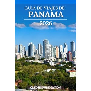 PUBLICATION, OLEDSIS GUÍA DE VIAJES DE PANAMÁ 2026: Más allá del Canal: Guía para viajeros sobre los mejores lugares turísticos, gastronomía y experiencias de Panamá en 2026 PUBLICATION, OLEDSIS GUÍA DE VIAJES DE PANAMÁ 2026: Más allá del Canal: Guía para viajeros sobre los mejores lugares turísticos, gastronomía y experiencias de Panamá en 2026