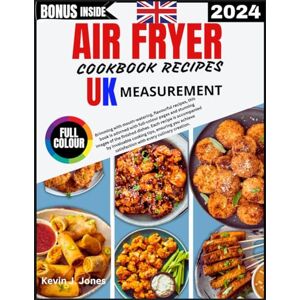 Jones, Kevin J. AIR FRYER COOKBOOK RECIPES UK 2024: Deliciously Easy and Affordable: Mouthwatering Air Fryer Recipes for Busy Families A Healthy, Colourful Culinary Experience Jones, Kevin J. AIR FRYER COOKBOOK RECIPES UK 2024: Deliciously Easy and Affordable: Mouthwatering Air Fryer Recipes for Busy Families A Healthy, Colourful Culinary Experience