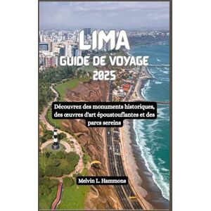 Hammons, Melvin L. LIMA Guide de voyage 2025: Découvrez des monuments historiques, des œuvres d'art époustouflantes et des parcs sereins Hammons, Melvin L. LIMA Guide de voyage 2025: Découvrez des monuments historiques, des œuvres d'art époustouflantes et des parcs sereins