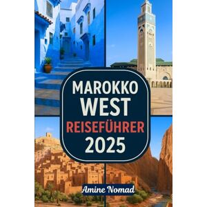 Nomad, Amine MAROKKO WEST REISEFÜHRER 2025: Erkunden Sie Casablanca, die Medina von Essaouira, die Brandung von Agadir, die historischen Sehenswürdigkeiten von Rabat und vieles mehr Nomad, Amine MAROKKO WEST REISEFÜHRER 2025: Erkunden Sie Casablanca, die Medina von Essaouira, die Brandung von Agadir, die historischen Sehenswürdigkeiten von Rabat und vieles mehr