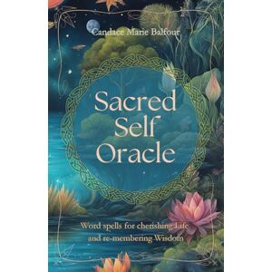 Balfour, Candace Marie Sacred Self Oracle: Word spells for cherishing life and re-membering wisdom Balfour, Candace Marie Sacred Self Oracle: Word spells for cherishing life and re-membering wisdom