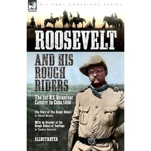 Marshall Roosevelt & His Rough Riders: The 1st U.S Volunteer Cavalry in Cuba,1898 Marshall Roosevelt & His Rough Riders: The 1st U.S Volunteer Cavalry in Cuba,1898
