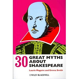 Maguire, Laurie 30 Great Myths about Shakespeare Maguire, Laurie 30 Great Myths about Shakespeare