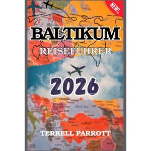Parrott, Terrell BALTIKUM REISEFÜHRER 2026: Entdecke Estland, Lettland und Litauen: Top-Attraktionen, kulturelle Schätze, versteckte Städte, regionale Küche, ... ein unvergessliches Abenteuer in Osteuropa Parrott, Terrell BALTIKUM REISEFÜHRER 2026: Entdecke Estland, Lettland und Litauen: Top-Attraktionen, kulturelle Schätze, versteckte Städte, regionale Küche, ... ein unvergessliches Abenteuer in Osteuropa