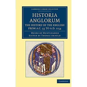 Henry of Huntingdon, Henry of Huntingdon Historia Anglorum. The History of the English from A.C. 55 to A.D. 1154: In Eight Books (Cambridge Library Collection Rolls) Henry of Huntingdon, Henry of Huntingdon Historia Anglorum. The History of the English from A.C. 55 to A.D. 1154: In Eight Books (Cambridge Library Collection Rolls)