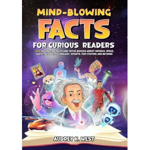 West, Audrey K. Mind-Blowing Fun Facts For Curious Readers 1694 Fascinating Fun Facts And Trivia Quizzes About Animals, Space, Earth, Science, Technology, Sports, Pop Culture And Beyond! West, Audrey K. Mind-Blowing Fun Facts For Curious Readers 1694 Fascinating Fun Facts And Trivia Quizzes About Animals, Space, Earth, Science, Technology, Sports, Pop Culture And Beyond!