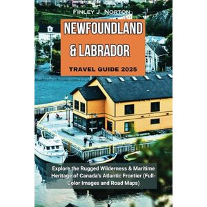 Symantec NEWFOUNDLAND & LABRADOR TRAVEL GUIDE 2025: Explore the Rugged Wilderness & Maritime Heritage of Canada's Atlantic Frontier (Full-Color Images and Road Maps) Symantec NEWFOUNDLAND & LABRADOR TRAVEL GUIDE 2025: Explore the Rugged Wilderness & Maritime Heritage of Canada's Atlantic Frontier (Full-Color Images and Road Maps)