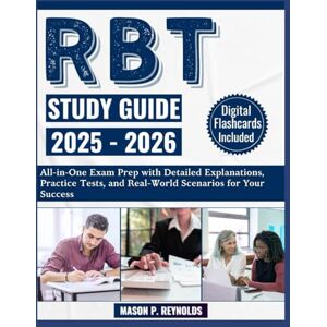 Reynolds, Mason P. RBT STUDY GUIDE 2025–2026: All-in-One Exam Prep with Detailed Explanations, Practice Tests, and Real-World Scenarios for Your Success Reynolds, Mason P. RBT STUDY GUIDE 2025–2026: All-in-One Exam Prep with Detailed Explanations, Practice Tests, and Real-World Scenarios for Your Success