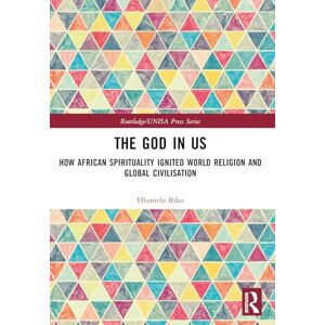 Biko, Hlumelo The God in Us: How African Spirituality Ignited World Religion and Global Civilisation (Routledge/UNISA Press Series) Biko, Hlumelo The God in Us: How African Spirituality Ignited World Religion and Global Civilisation (Routledge/UNISA Press Series)