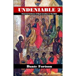 Fortson, Dante Undeniable 2: Historical Evidence of Black Israelites In The Bible Fortson, Dante Undeniable 2: Historical Evidence of Black Israelites In The Bible